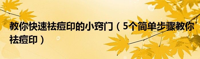 教你快速祛痘印的小窍门（5个简单步骤教你祛痘印）