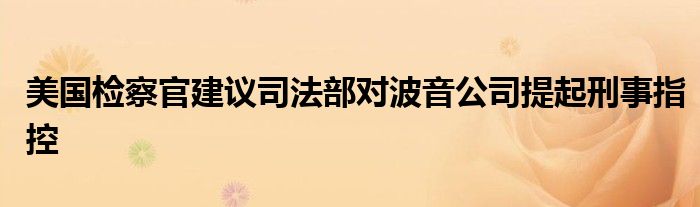 美国检察官建议司法部对波音公司提起刑事指控