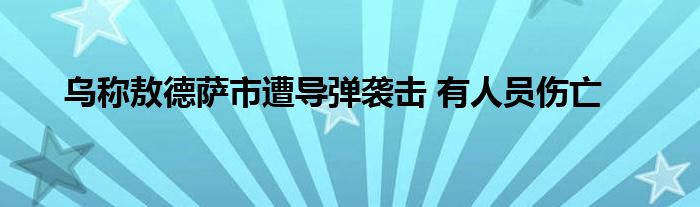 乌称敖德萨市遭导弹袭击 有人员伤亡