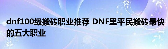 dnf100级搬砖职业推荐 DNF里平民搬砖最快的五大职业