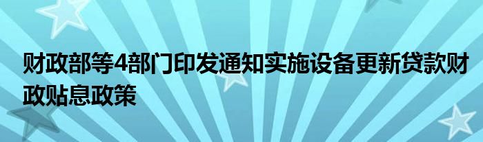 财政部等4部门印发通知实施设备更新贷款财政贴息政策