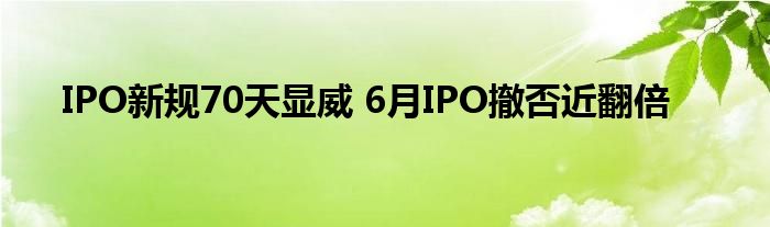 IPO新规70天显威 6月IPO撤否近翻倍