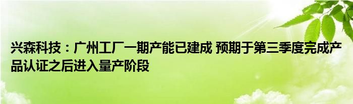 兴森科技：广州工厂一期产能已建成 预期于第三季度完成产品认证之后进入量产阶段