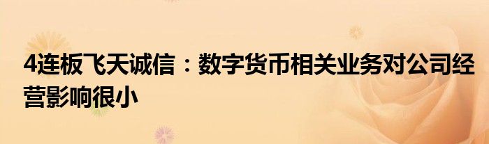 4连板飞天诚信：数字货币相关业务对公司经营影响很小