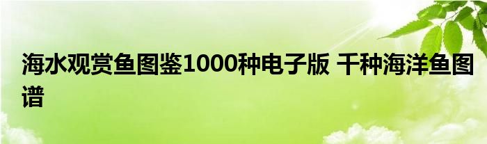 海水观赏鱼图鉴1000种电子版 千种海洋鱼图谱