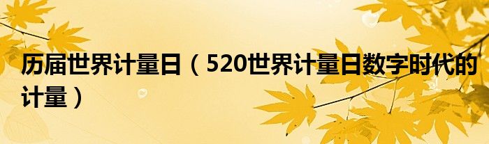 历届世界计量日（520世界计量日数字时代的计量）