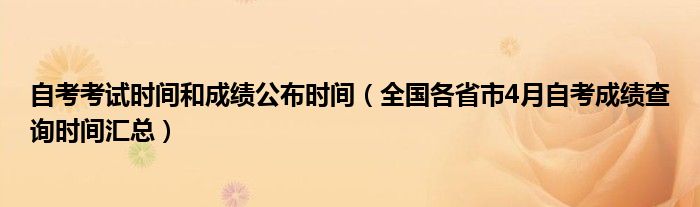 自考考试时间和成绩公布时间（全国各省市4月自考成绩查询时间汇总）