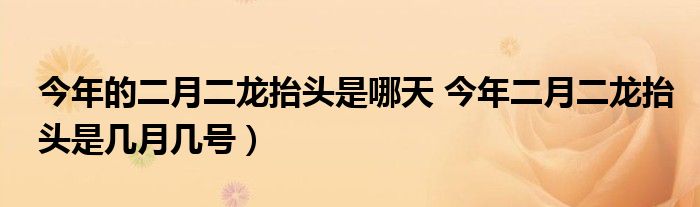 今年的二月二龙抬头是哪天 今年二月二龙抬头是几月几号）