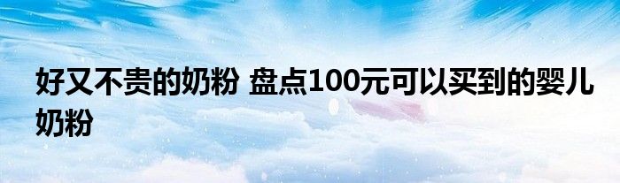 好又不贵的奶粉 盘点100元可以买到的婴儿奶粉