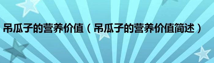 吊瓜子的营养价值（吊瓜子的营养价值简述）