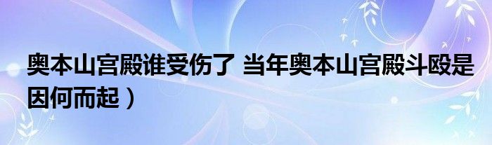 奥本山宫殿谁受伤了 当年奥本山宫殿斗殴是因何而起）