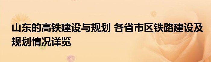 山东的高铁建设与规划 各省市区铁路建设及规划情况详览