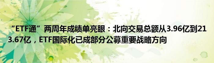 “ETF通”两周年成绩单亮眼：北向交易总额从3.96亿到213.67亿，ETF国际化已成部分公募重要战略方向