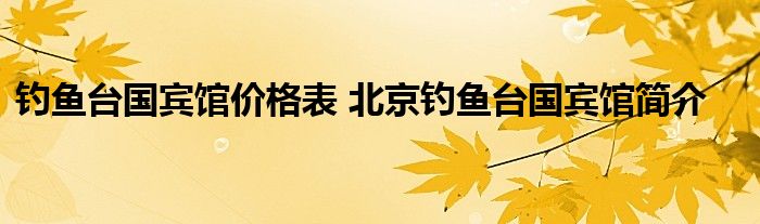 钓鱼台国宾馆价格表 北京钓鱼台国宾馆简介