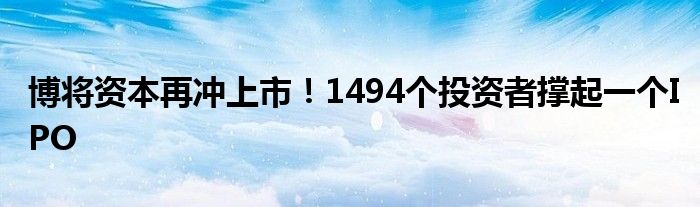 博将资本再冲上市！1494个投资者撑起一个IPO