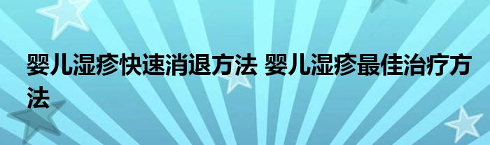 婴儿湿疹快速消退方法 婴儿湿疹最佳治疗方法