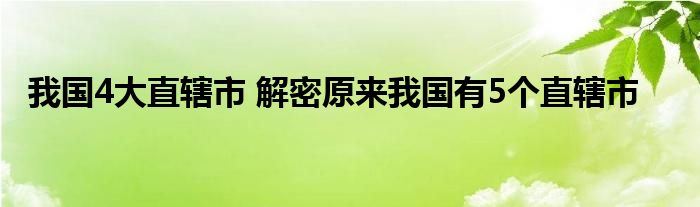 我国4大直辖市 解密原来我国有5个直辖市