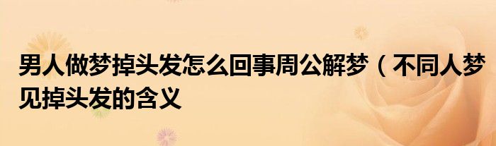 男人做梦掉头发怎么回事周公解梦（不同人梦见掉头发的含义