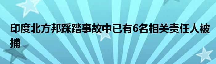 印度北方邦踩踏事故中已有6名相关责任人被捕