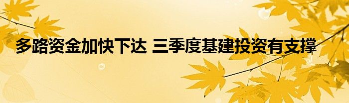 多路资金加快下达 三季度基建投资有支撑