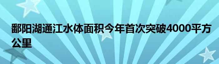 鄱阳湖通江水体面积今年首次突破4000平方公里