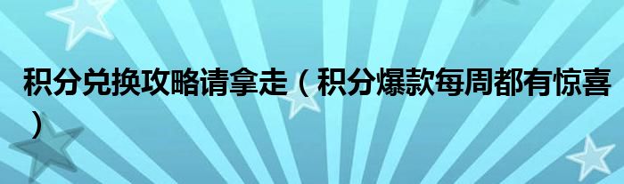 积分兑换攻略请拿走（积分爆款每周都有惊喜）