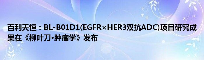 百利天恒：BL-B01D1(EGFR×HER3双抗ADC)项目研究成果在《柳叶刀·肿瘤学》发布