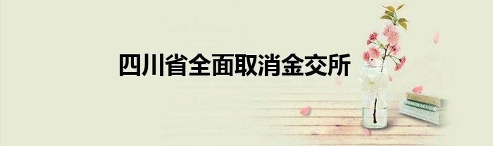 四川省全面取消金交所