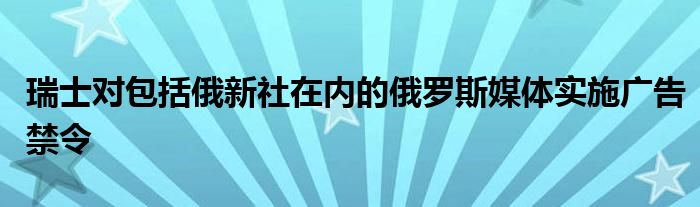 瑞士对包括俄新社在内的俄罗斯媒体实施广告禁令