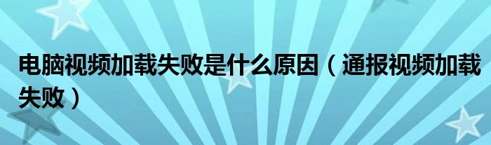 电脑视频加载失败是什么原因（通报视频加载失败）