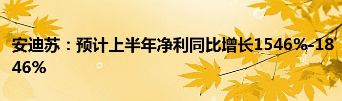 安迪苏：预计上半年净利同比增长1546%-1846%