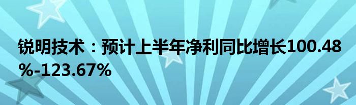 锐明技术：预计上半年净利同比增长100.48%-123.67%