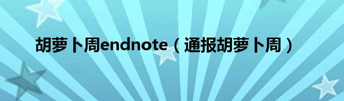 胡萝卜周endnote（通报胡萝卜周）