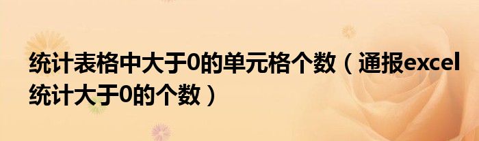 统计表格中大于0的单元格个数（通报excel统计大于0的个数）