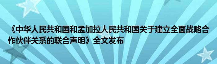 《中华人民共和国和孟加拉人民共和国关于建立全面战略合作伙伴关系的联合声明》全文发布