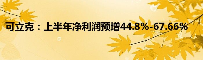 可立克：上半年净利润预增44.8%-67.66%