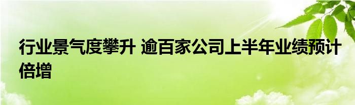 行业景气度攀升 逾百家公司上半年业绩预计倍增