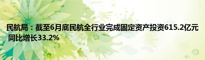 民航局：截至6月底民航全行业完成固定资产投资615.2亿元 同比增长33.2%