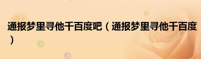 通报梦里寻他千百度吧（通报梦里寻他千百度）