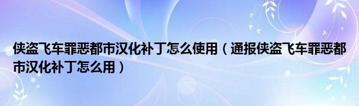 侠盗飞车罪恶都市汉化补丁怎么使用（通报侠盗飞车罪恶都市汉化补丁怎么用）