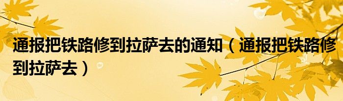 通报把铁路修到拉萨去的通知（通报把铁路修到拉萨去）