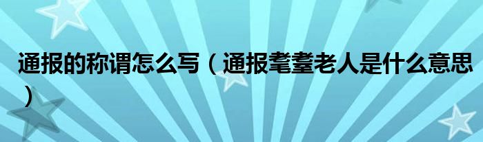 通报的称谓怎么写（通报耄耋老人是什么意思）