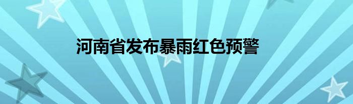 河南省发布暴雨红色预警