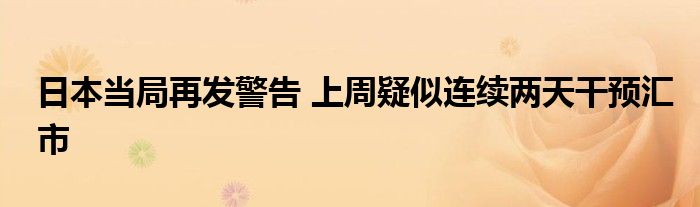 日本当局再发警告 上周疑似连续两天干预汇市