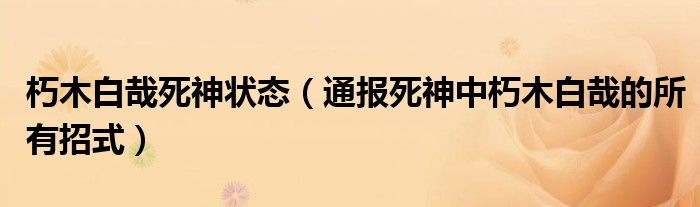 朽木白哉死神状态（通报死神中朽木白哉的所有招式）