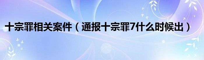 十宗罪相关案件（通报十宗罪7什么时候出）