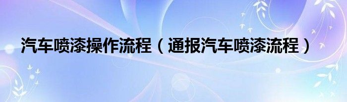 汽车喷漆操作流程（通报汽车喷漆流程）