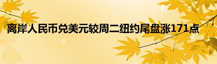 离岸人民币兑美元较周二纽约尾盘涨171点