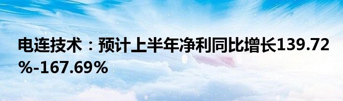 电连技术：预计上半年净利同比增长139.72%-167.69%