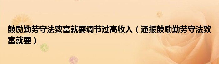 鼓励勤劳守法致富就要调节过高收入（通报鼓励勤劳守法致富就要）